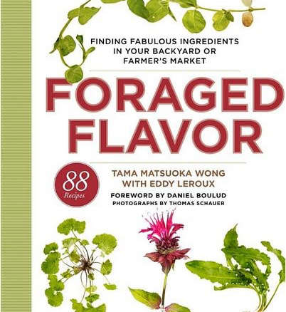 Foraged Flavor: Finding Fabulous Ingredients in Your Backyard or Farmers Market, with 88 Recipes
