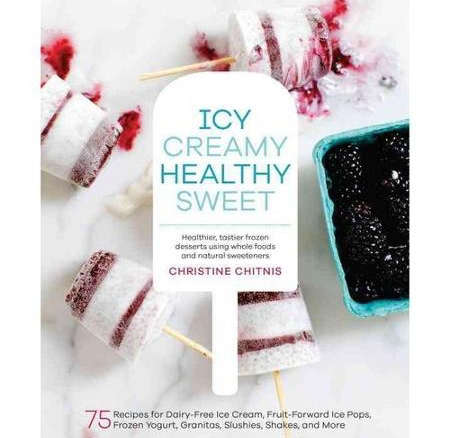 Icy, Creamy, Healthy, Sweet: 75 Recipes