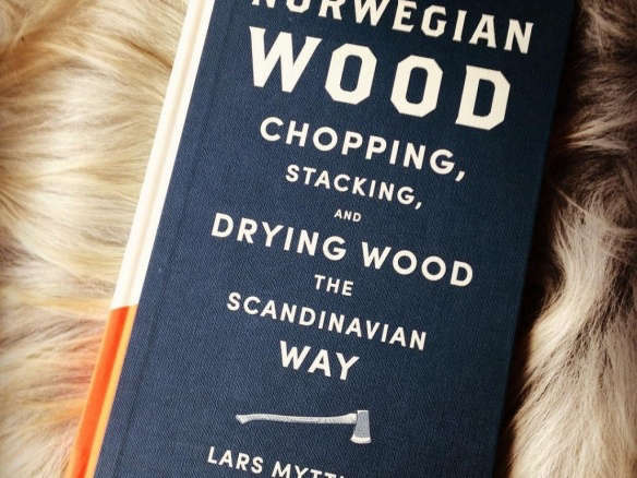 Norwegian Wood : Chopping, Stacking and Drying Wood the Scandinavian Way – Lars Mytting