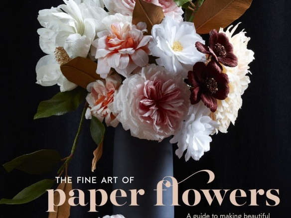 The Fine Art of Paper Flowers